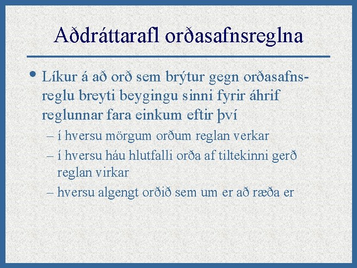 Aðdráttarafl orðasafnsreglna • Líkur á að orð sem brýtur gegn orðasafnsreglu breyti beygingu sinni