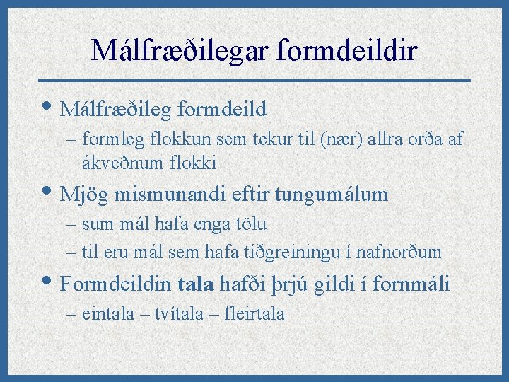 Málfræðilegar formdeildir • Málfræðileg formdeild – formleg flokkun sem tekur til (nær) allra orða