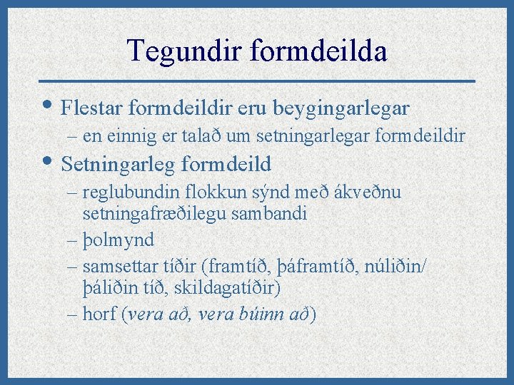 Tegundir formdeilda • Flestar formdeildir eru beygingarlegar – en einnig er talað um setningarlegar