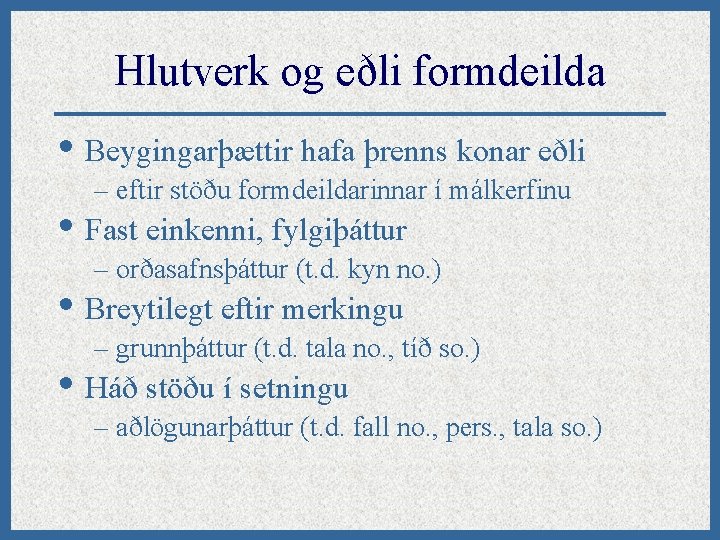 Hlutverk og eðli formdeilda • Beygingarþættir hafa þrenns konar eðli – eftir stöðu formdeildarinnar