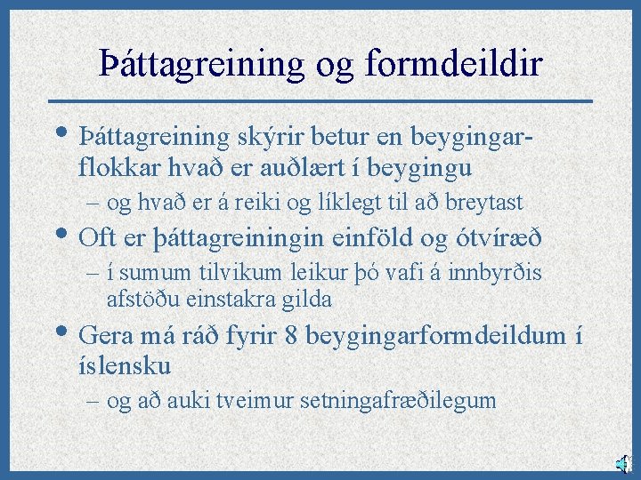 Þáttagreining og formdeildir • Þáttagreining skýrir betur en beygingarflokkar hvað er auðlært í beygingu