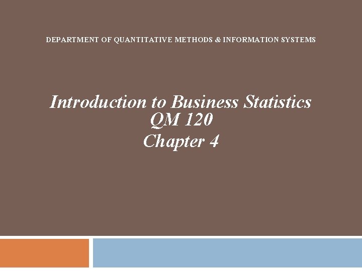DEPARTMENT OF QUANTITATIVE METHODS & INFORMATION SYSTEMS Introduction to Business Statistics QM 120 Chapter