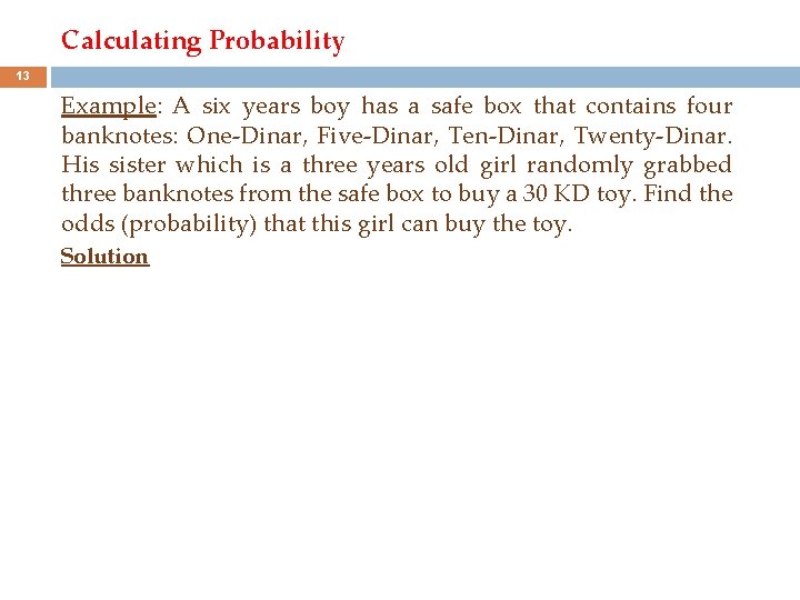 Calculating Probability 13 Example: A six years boy has a safe box that contains