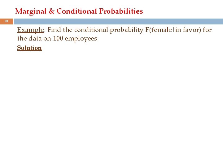 Marginal & Conditional Probabilities 30 Example: Find the conditional probability P(female|in favor) for the