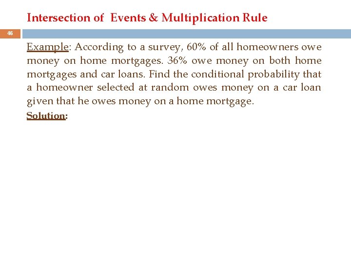 Intersection of Events & Multiplication Rule 46 Example: According to a survey, 60% of