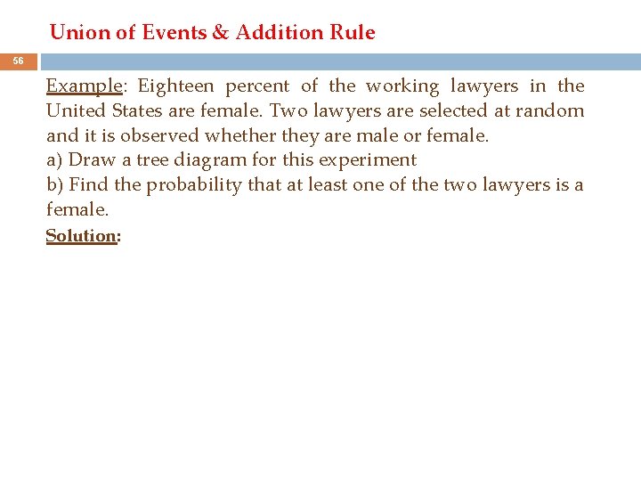 Union of Events & Addition Rule 56 Example: Eighteen percent of the working lawyers