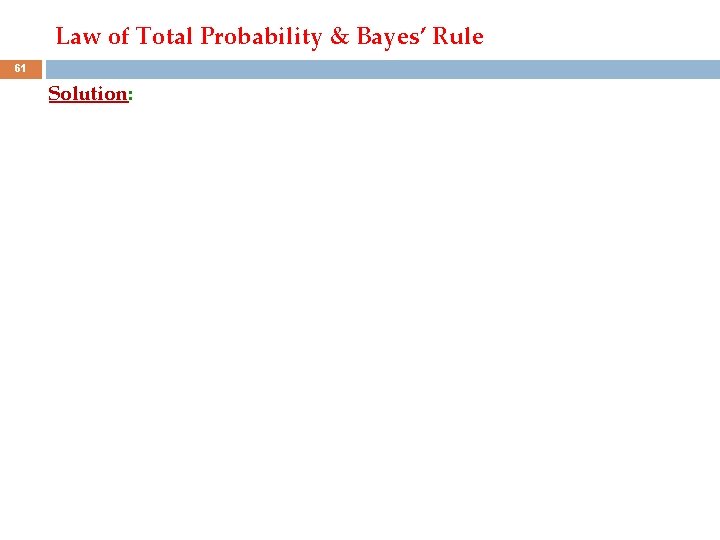 Law of Total Probability & Bayes’ Rule 61 Solution: 