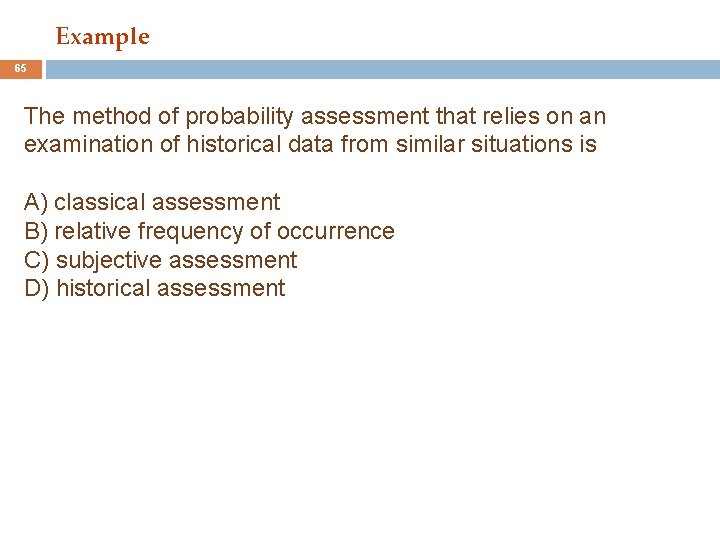 Example 65 The method of probability assessment that relies on an examination of historical