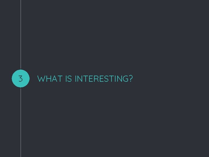 3 WHAT IS INTERESTING? 