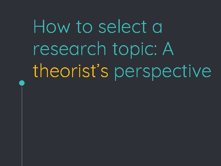 How to select a research topic: A theorist’s perspective 