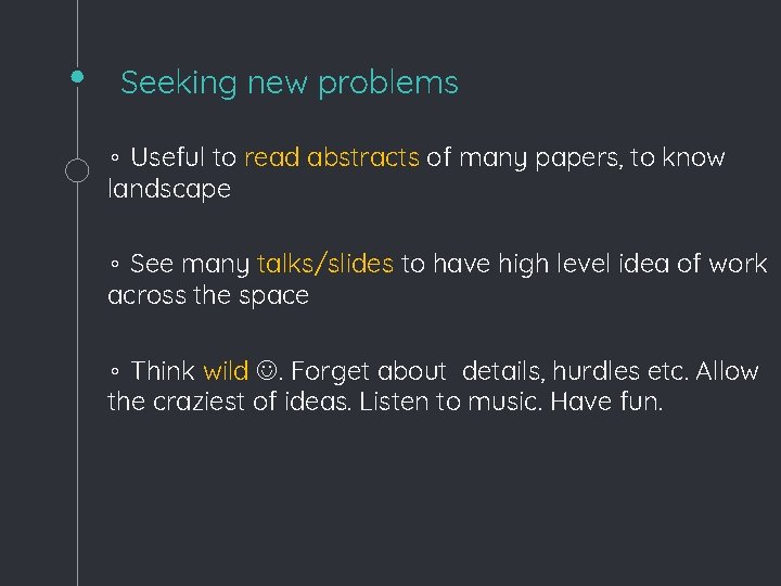 Seeking new problems ◦ Useful to read abstracts of many papers, to know landscape