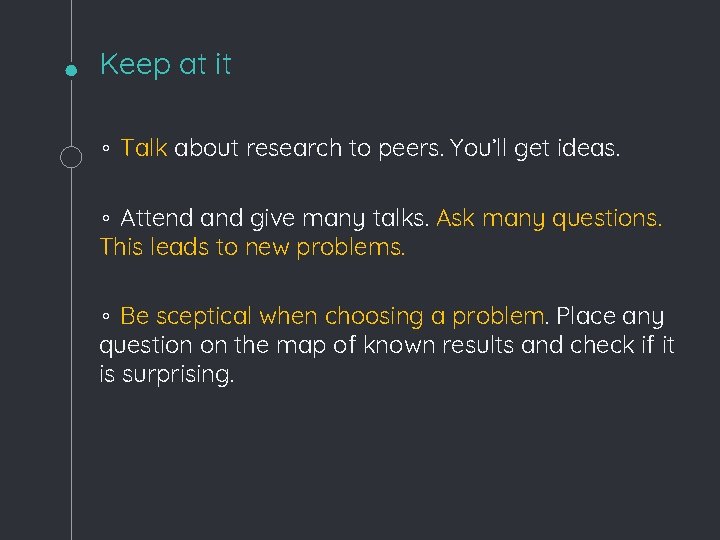 Keep at it ◦ Talk about research to peers. You’ll get ideas. ◦ Attend