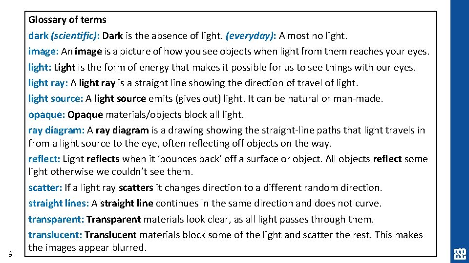 9 Glossary of terms dark (scientific): Dark is the absence of light. (everyday): Almost