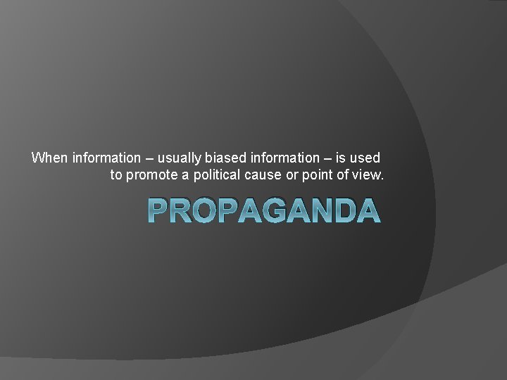 When information – usually biased information – is used to promote a political cause