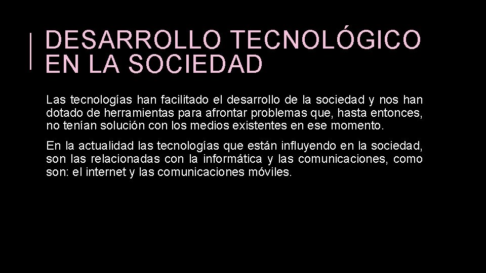 DESARROLLO TECNOLÓGICO EN LA SOCIEDAD Las tecnologías han facilitado el desarrollo de la sociedad