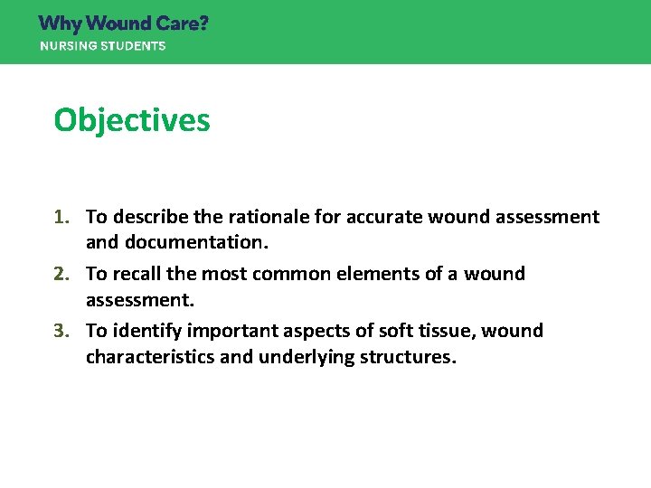 Objectives 1. To describe the rationale for accurate wound assessment and documentation. 2. To Objectives 1. To describe the rationale for accurate wound assessment and documentation. 2. To