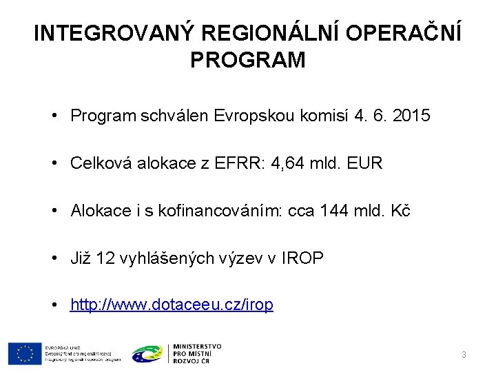 INTEGROVANÝ REGIONÁLNÍ OPERAČNÍ PROGRAM • Program schválen Evropskou komisí 4. 6. 2015 • Celková