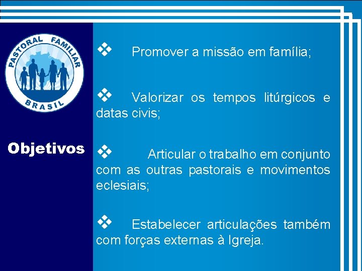 v Promover a missão em família; v Valorizar os tempos litúrgicos e datas civis;