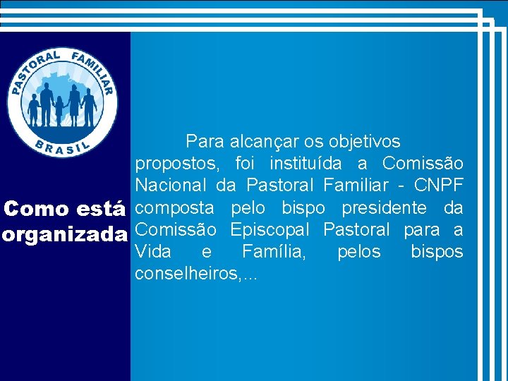 Para alcançar os objetivos propostos, foi instituída a Comissão Nacional da Pastoral Familiar -