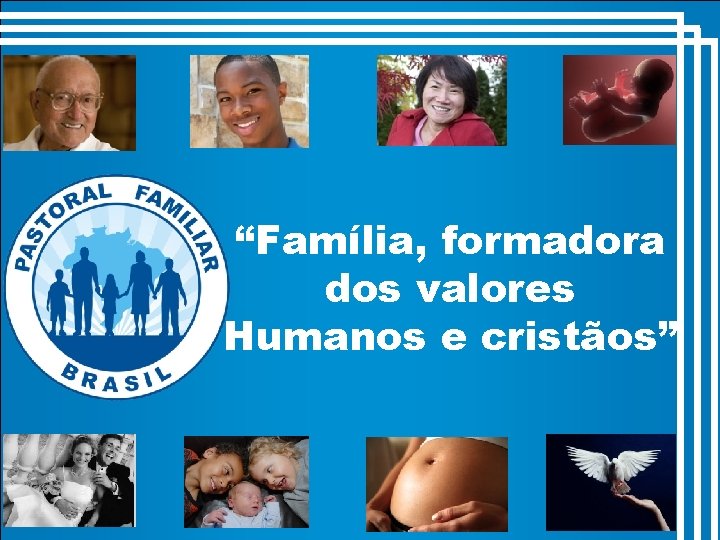 “Família, formadora dos valores Humanos e cristãos” 