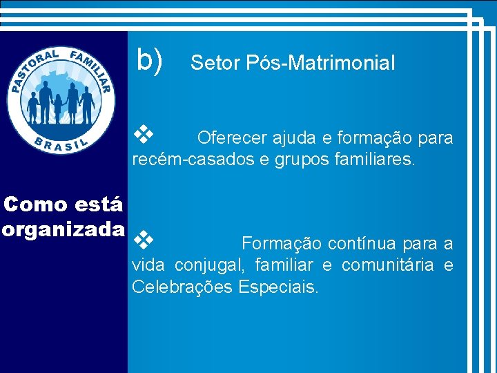 b) Setor Pós-Matrimonial v Oferecer ajuda e formação para recém-casados e grupos familiares. Como