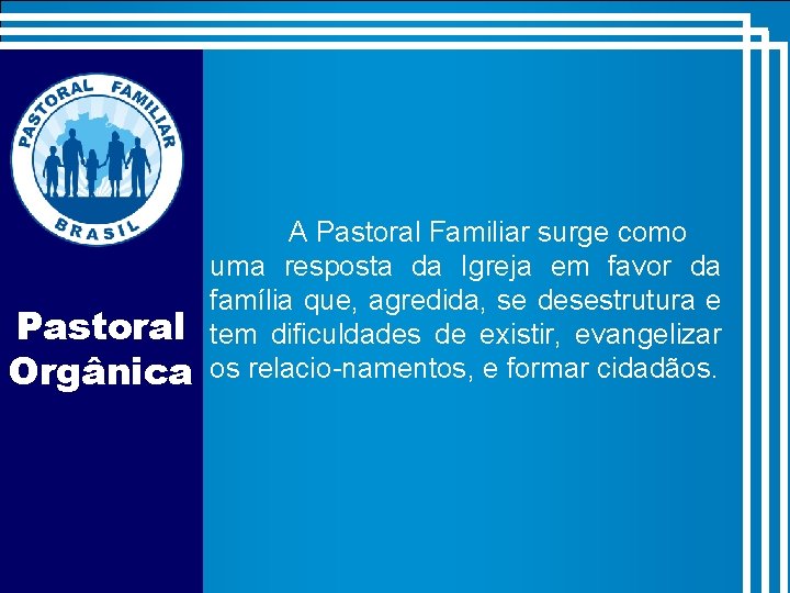 Pastoral Orgânica A Pastoral Familiar surge como uma resposta da Igreja em favor da Pastoral Orgânica A Pastoral Familiar surge como uma resposta da Igreja em favor da