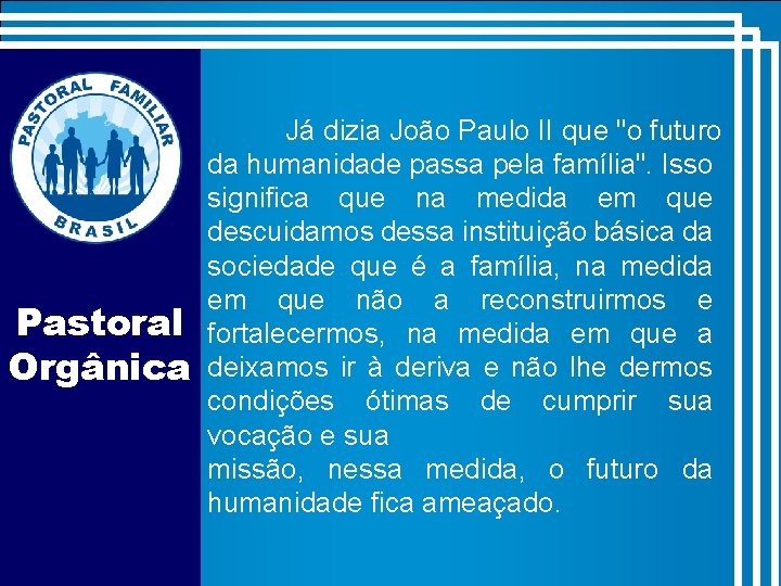 Pastoral Orgânica Já dizia João Paulo II que "o futuro da humanidade passa pela Pastoral Orgânica Já dizia João Paulo II que "o futuro da humanidade passa pela