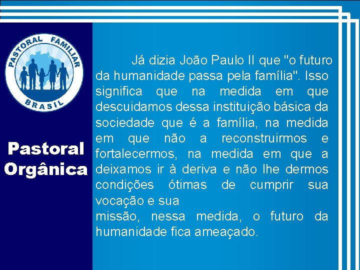 Pastoral Orgânica Já dizia João Paulo II que "o futuro da humanidade passa pela