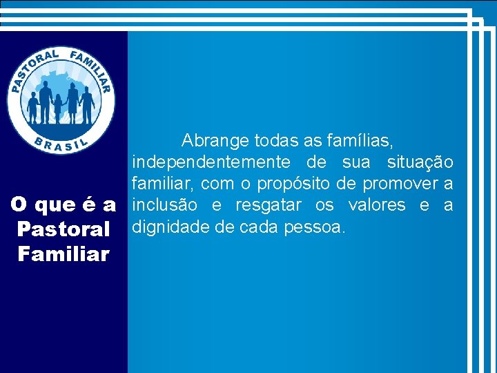 Abrange todas as famílias, independentemente de sua situação familiar, com o propósito de promover