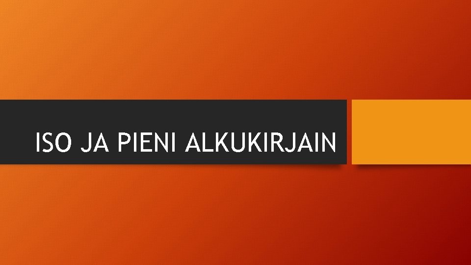 ISO JA PIENI ALKUKIRJAIN 