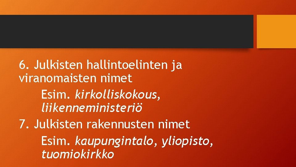 6. Julkisten hallintoelinten ja viranomaisten nimet Esim. kirkolliskokous, liikenneministeriö 7. Julkisten rakennusten nimet Esim.