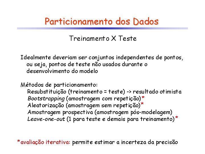 Particionamento dos Dados Treinamento X Teste Idealmente deveriam ser conjuntos independentes de pontos, ou