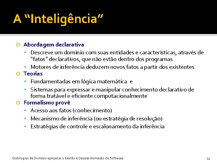 A “Inteligência” Abordagem declarativa Descreve um domínio com suas entidades e características, através de