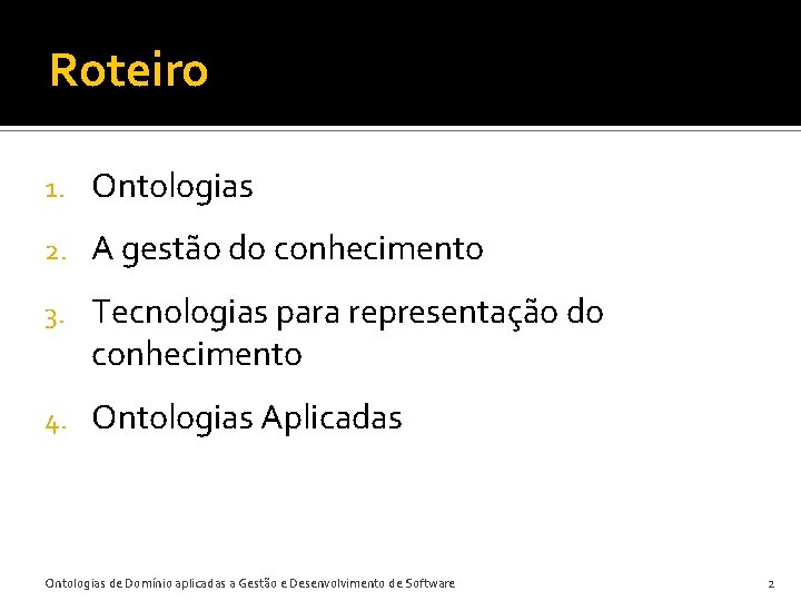 Roteiro 1. Ontologias 2. A gestão do conhecimento 3. Tecnologias para representação do conhecimento