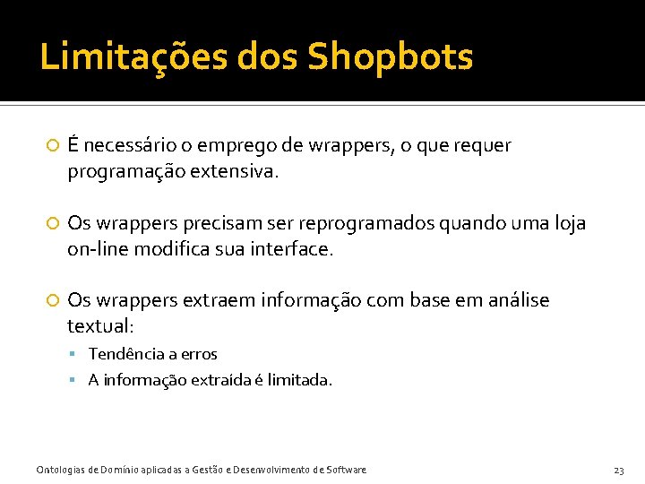 Limitações dos Shopbots É necessário o emprego de wrappers, o que requer programação extensiva.