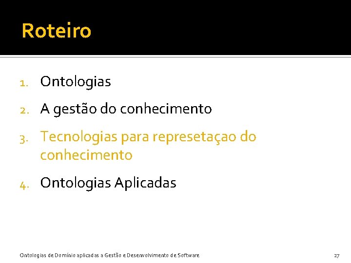 Roteiro 1. Ontologias 2. A gestão do conhecimento 3. Tecnologias para represetaçao do conhecimento