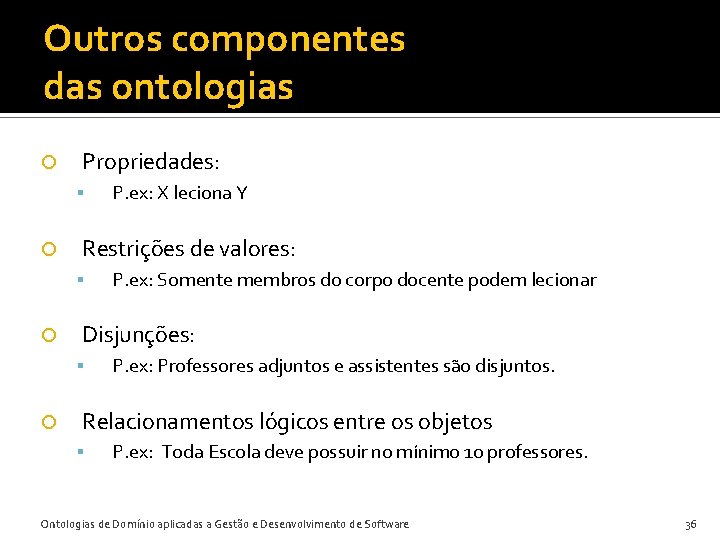 Outros componentes das ontologias Propriedades: Restrições de valores: P. ex: Somente membros do corpo