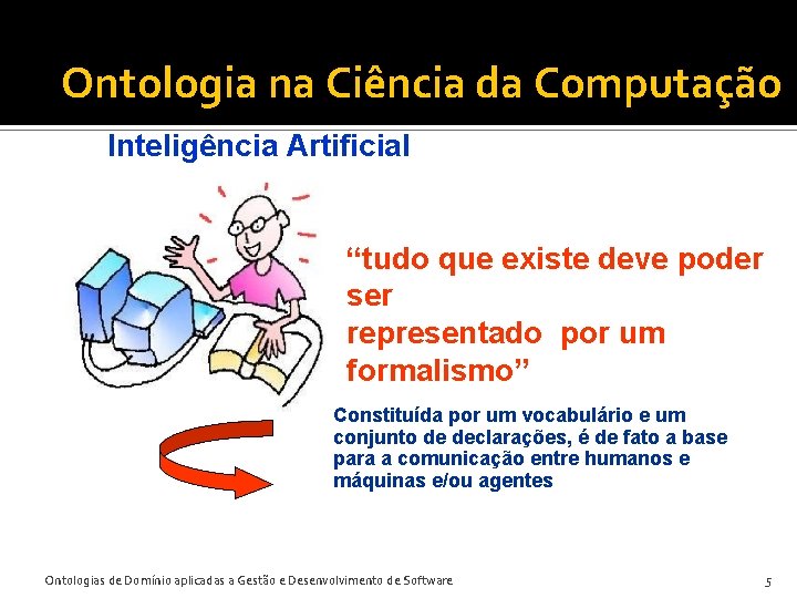 Ontologia na Ciência da Computação Inteligência Artificial “tudo que existe deve poder ser representado