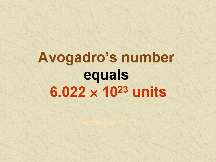 Avogadro’s number equals 6. 022 ´ 1023 units (denoted as “NA”) 