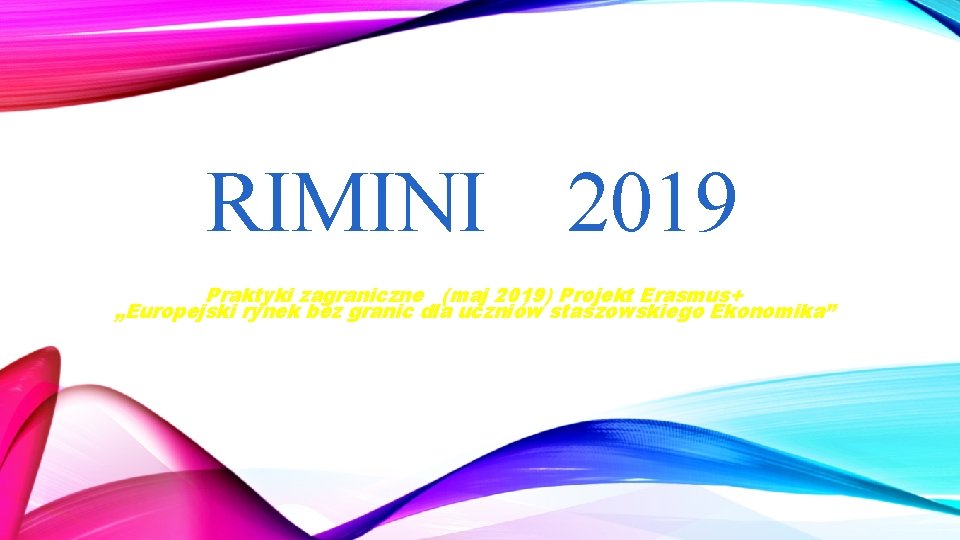 RIMINI 2019 Praktyki zagraniczne (maj 2019) Projekt Erasmus+ „Europejski rynek bez granic dla uczniów