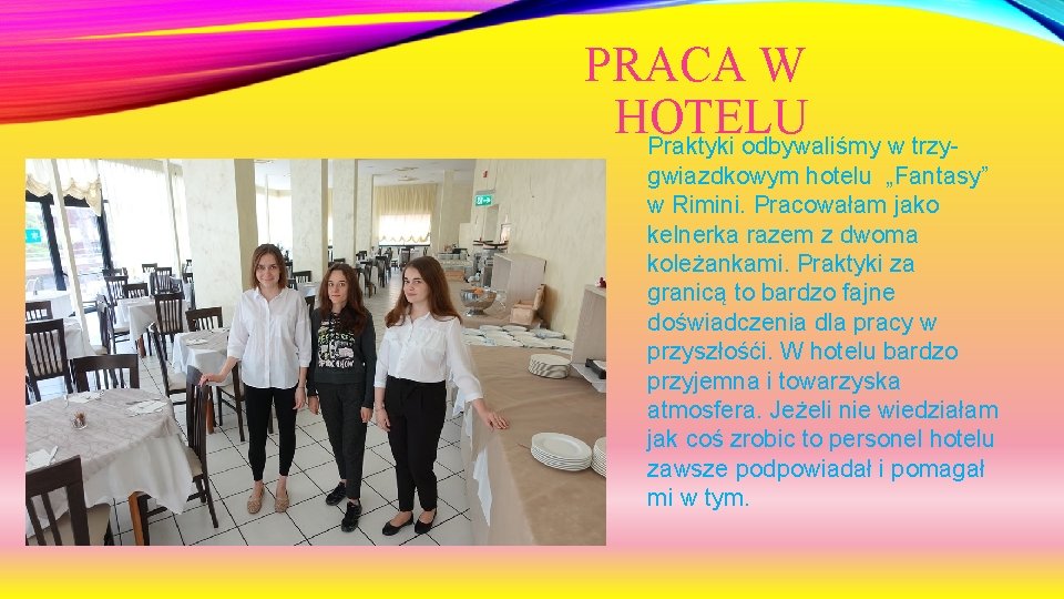 PRACA W HOTELU Praktyki odbywaliśmy w trzygwiazdkowym hotelu „Fantasy” w Rimini. Pracowałam jako kelnerka
