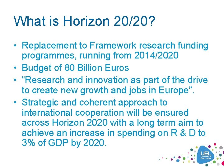 What is Horizon 20/20? • Replacement to Framework research funding programmes, running from 2014/2020