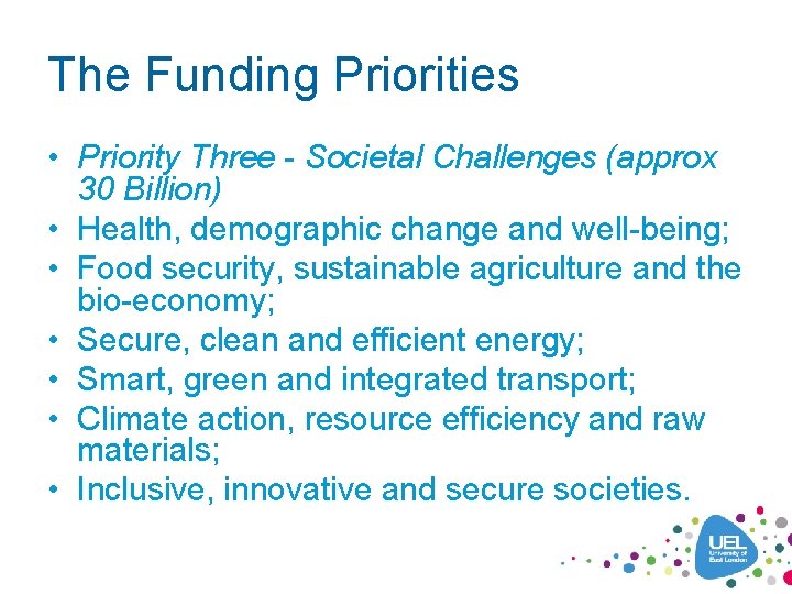 The Funding Priorities • Priority Three - Societal Challenges (approx 30 Billion) • Health,