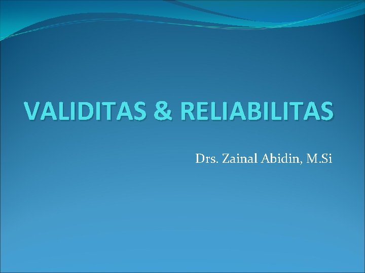 VALIDITAS & RELIABILITAS Drs. Zainal Abidin, M. Si 