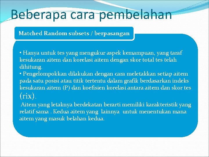 Beberapa cara pembelahan Matched Random subsets / berpasangan • Hanya untuk tes yang mengukur Beberapa cara pembelahan Matched Random subsets / berpasangan • Hanya untuk tes yang mengukur