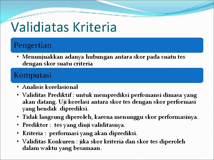 Validiatas Kriteria Pengertian • Menunjuakkan adanya hubungan antara skor pada suatu tes dengan skor Validiatas Kriteria Pengertian • Menunjuakkan adanya hubungan antara skor pada suatu tes dengan skor