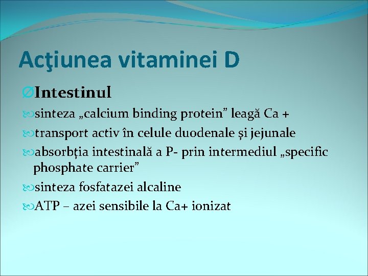 Acţiunea vitaminei D ØIntestinul sinteza „calcium binding protein” leagă Ca + transport activ în