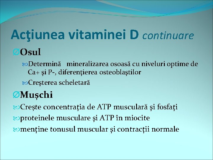 Acţiunea vitaminei D continuare ØOsul Determină mineralizarea osoasă cu niveluri optime de Ca+ şi
