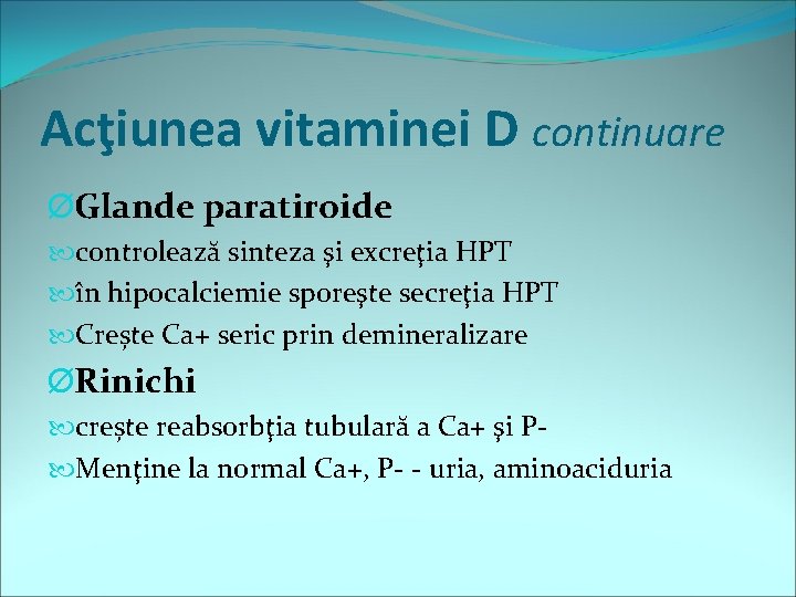 Acţiunea vitaminei D continuare ØGlande paratiroide controlează sinteza şi excreţia HPT în hipocalciemie sporeşte