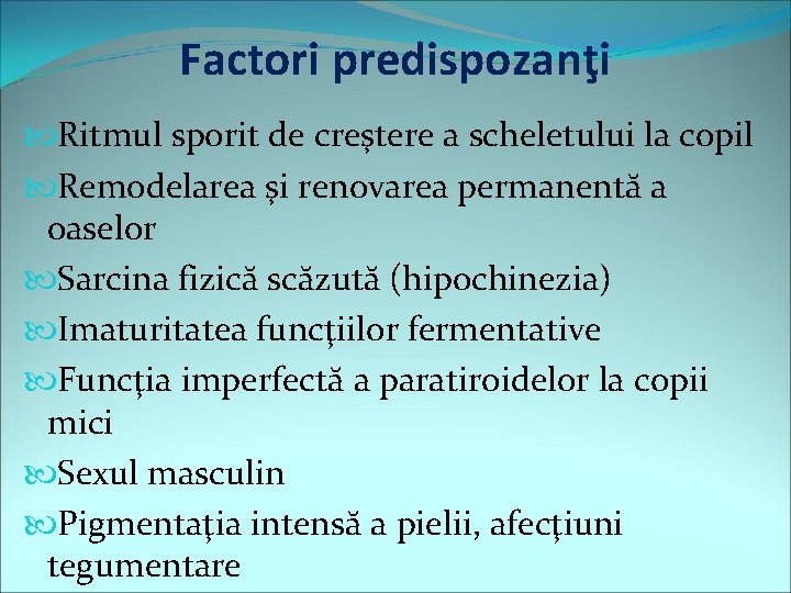 Factori predispozanţi Ritmul sporit de creştere a scheletului la copil Remodelarea şi renovarea permanentă